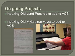 Indexing Old Land Records to add to ACS 
Indexing Old Mylars (surveys) to add to 
ACS 
 