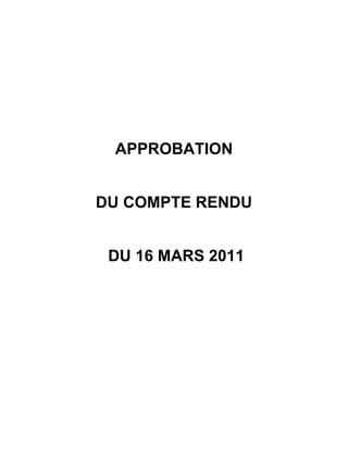 APPROBATION


DU COMPTE RENDU


 DU 16 MARS 2011
 