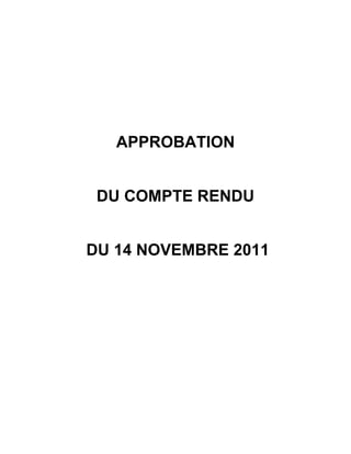 APPROBATION


 DU COMPTE RENDU


DU 14 NOVEMBRE 2011
 