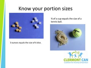 Know your portion sizes¾ of a cup equals the size of a tennis ball.3 ounces equals the size of 6 dice.