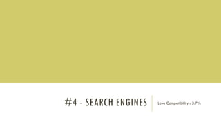 #4 - SEARCH ENGINES Love Compatibility : 3.7%
 