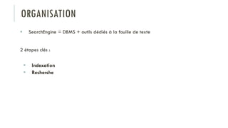 ORGANISATION
 SearchEngine = DBMS + outils dédiés à la fouille de texte
2 étapes clés :
 Indexation
 Recherche
 