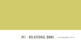#1 - RELATIONAL DBMS Love Compatibility : 81.4%
 