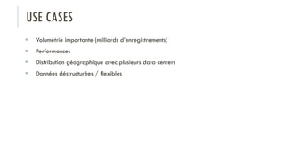 USE CASES
 Volumétrie importante (milliards d’enregistrements)
 Performances
 Distribution géographique avec plusieurs data centers
 Données déstructurées / flexibles
 