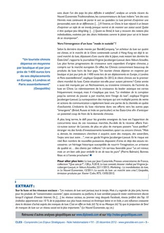 sans doute l’un des pays les plus difﬁciles à satisfaire", analyse un article récent du
                                         Nouvel Économiste.Traditionalistes, les consommateurs de luxe indiens "ont des sacs
                                         Hermès mais continuent de porter le sari au quotidien. Le luxe permet d’exprimer une
                                         personnalité, voire de se différencier. […] À l’inverse, en Chine, le luxe répond à un besoin
                                         d’exprimer un style de vie trendy, presque normé et de montrer son statut social. Quitte
                                         à être quelque peu bling-bling. […] Quant au Brésil, le luxe y recouvre des notions plus
                                         individualistes, motivées par des désirs hédonistes comme le plaisir pour soi et le besoin
                                         de se récompenser".
                                         Vers l’émergence d’un luxe "made in outside" ?
                                         Selon la dernière étude menée par Bain&Company, "un acheteur du luxe sur quatre
                                         est chinois ; et le marché de la Chine continentale cumulé à Hong Kong est déjà le se-
                                         cond marché du luxe, dépassant d’une courte tête le Japon, mais restant loin derrière les
     "Un touriste chinois                États-Unis", rapporte la journaliste Virginie Jacoberger-Lavoué dans Valeurs Actuelles.
   dépense en moyenne                    Les plus fortes progressions de croissance sont cependant d’origine chinoise, y
 par boutique et par jour                compris sur le marché européen. En effet, les Chinois consomment beaucoup de
 près de 1 400 euros lors                produits de luxe hors de leur pays. "Un touriste chinois dépense en moyenne par
                                         boutique et par jour près de 1 400 euros lors de ses déplacements en Europe, à Londres
   de ses déplacements
                                         et Paris essentiellement", explique Geopolitis. En 2012, le client chinois est le premier
 en Europe, à Londres et                 client mondial du luxe. Cette situation est-elle pour autant pérenne ? Cette année
  Paris essentiellement"                 a aussi été marquée par un ﬂéchissement, au troisième trimestre, de l’activité du
             (Geopolitis)                luxe en Chine. Le ralentissement de la croissance du leader asiatique est certes
                                         fréquemment invoqué, mais il n’explique pas tout. "La révélation de la corruption
                                         jusqu’au sommet du pouvoir a, par ricochet, terni l’image du luxe", explique Virginie
                                         Jacoberger-Lavoué. La surexposition des marques qui ont multiplié points de vente
                                         et actions de communication a également lassé une partie de la clientèle en quête
                                         d’exclusivité. L’industrie du luxe réoriente donc ses efforts vers les autres pays
                                         "émergents" (Brésil, Russie et Inde en particulier) et les États-Unis aﬁn d’anticiper
                                         un potentiel coup de frein de la demande chinoise.
                                         À plus long terme, le déﬁ pour les grandes enseignes du luxe est l’apparition de
                                         concurrents issus de ces nouveaux marchés. Au-delà de la récente affaire fran-
                                         co-suisse autour de Lacoste, de plus en plus de marques passent "sous pavillon"
                                         étranger via des fonds d’investissements koweïtien, qatari ou encore chinois. "Mais
                                         si, demain, les investisseurs cherchent à acquérir, outre des marques, des savoir-faire,
                                         l’enjeu sera tout autre…", met en garde Virginie Jacoberger-Lavoué. Et le risque est
                                         réel. Bon nombre de nouvelles puissances disposent d'ores et déjà des atouts né-
                                         cessaires : un héritage historique susceptible de nourrir l’imagination, un artisanat
                                         de qualité et… des clients par millions ! Un terreau favorable pour "un art mineur,
                                         mais un art bien utile pour embellir la vie de tous les jours" (Pierre Balmain). Bonnes
                                         fêtes et à l’année prochaine ! 

                                         Pour aller plus loin : Le luxe, par Jean Castarède, Presses universitaires de France,
                                         collection "Que sais-je ?", 128 p., 9,20 € ; Le luxe convoité, dossier réalisé par Virginie Ja-
                                         coberger-Lavoué, in Valeurs Actuelles, 22/11/2012 ; Marketing - La mondialisation du luxe,
                                         in Le Nouvel Économiste, 12/2011 ; Le succès du luxe : un marché sans crise ?, Geopolitis,
                                         émission produite par Xavier Colin, RTS, 13/05/2012.



EXTRAIT :
Sur le luxe et les réseaux sociaux - "Les maisons de luxe sont partout, tout le temps. Mais à y regarder de plus près, hormis
pour les produits de “consommation courante”, types accessoires ou parfums, le luxe semblait jusque-là rester extrêmement discret
lorsqu’il s’agissait d’investir Internet. Or, […] les réseaux sociaux, au premier rang desquels Facebook, réseau préféré des Top 10
(individus appartenant aux 10 % de la population aux plus hauts revenus) en Amérique latine et en Inde, a une inﬂuence croissante
dans la décision d’achat auprès des marques de luxe. C’est en effet en Inde (65 %) et au Mexique (62 %) que la proportion de ‘fans’
de marques de luxe sur un réseau social est la plus importante." (Le Nouvel Économiste, op. cit.)

      Retrouvez d’autres analyses géopolitiques sur www.diploweb.com et sur http://notes-geopolitiques.com

CLES - Comprendre Les Enjeux Stratégiques - Note hebdomadaire n°91 - 20 décembre 2012 - www.grenoble-em.com - 3 -
 