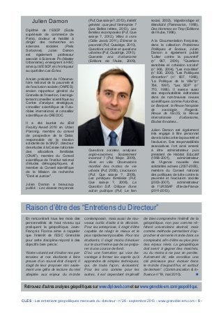CLES - Les entretiens géopolitiques mensuels du directeur - n°28 - septembre 2013 - www.grenoble-em.com - 5 -
En rencontrant tous les mois des
personnalités de haut niveau qui
pratiquent la géopolitique, Jean-
François Fiorina aime à rappeler
que l’intérêt de l’ESC Grenoble
pour cette discipline répond à des
objectifs bien précis :
“Notre volonté est d’inciter nos par-
tenaires et nos étudiants à faire
preuve d’un nouvel état d’esprit. Il
s’agit de leur proposer non seule-
ment une grille de lecture du réel
adaptée aux enjeux du monde
contemporain, mais aussi de nou-
veaux outils d’aide à la décision.
Pour les entreprises, il s’agit d’être
capable de réagir le mieux et le
plus rapidement possible. Pour nos
étudiants, il s’agit moins d’évoluer
sur le court terme que de se prépa-
rer à une course de fond.
D’où une formation qui vise da-
vantage à former les esprits qu’à
apprendre de simples techniques,
qui, de toute façon, évolueront.
Pour les uns comme pour les
autres, il est cependant impératif
de bien comprendre l’intérêt de la
géopolitique, non pas comme ré-
férent universitaire abstrait, mais
comme méthode permettant d’ap-
procher et cerner le monde dans sa
complexité, afin d’être au plus près
des enjeux réels. La géopolitique
doit servir à gagner des marchés,
ou du moins à ne pas en perdre.
Autrement dit, elle constitue une
clé précieuse pour évoluer dans
le monde d’aujourd’hui, et surtout
de demain”. (Communication & In-
fluence n°19, mai 2010). n
Raison d’être des “Entretiens du Directeur”
Retrouvez d’autres analyses géopolitiques sur www.diploweb.com et sur www.grenoble-em.com/geopolitique.
Julien Damon
Diplômé de l’ESCP (Ecole
supérieure de commerce de
Paris), docteur et habilité à
diriger des recherches en
sciences sociales (Paris
Sorbonne), Julien Damon
est également professeur
associé à Sciences Po (Master
Urbanisme), enseignant à HEC
ainsi qu’à l’ESCP, et chroniqueur
au quotidien Les Échos.
Ancien président de l’Observa-
toire national de la pauvreté et
de l’exclusion sociale (ONPES),
ancien rapporteur général du
Grenelle de l’insertion, il est éga-
lement conseiller scientifique au
Centre d’analyse stratégique,
conseiller scientifique de Futu-
ribles international, et conseiller
scientifique du CREDOC.
Il a été lauréat du IBM
Faculty Award 2010 en Urban
Planning, membre du conseil
de prospective de la Datar,
responsable de la mission
solidarité de la SNCF, directeur
des études à la Caisse nationale
des allocations familiales
(CNAF), membre du Conseil
scientifique de l’Institut national
d’études démographiques, et
membre du Conseil scientifique
de la Mission de recherche
"Droit et Justice".
Julien Damon a beaucoup
publié  : Les classes moyennes
(Puf, Que sais-je ?, 2013), Intérêt
général : que peut l’entreprise ?
(Les Belles lettres, 2013), Les
familles recomposées (Puf, Que
sais-je ?, 2012), Villes à vivre
(Odile Jacob, 2011), Éliminer la
pauvreté (Puf, Quadrige, 2010),
Questions sociales et questions
urbaines (Puf, Quadrige, 2010),
Quarante ans d’urbanisme
(Editions de l’Aube, 2009),
Questions sociales, analyses
anglo-saxonnes. Socialement
incorrect ? (Puf, Major, 2009),
Vivre en ville. Observatoire
mondial des modes de vie
urbains (Puf, 2008), L’exclusion
(Puf, Que sais-je ?, 2008),
Les politiques familiales (Puf,
Que sais-je ?, 2006), La
Question Sdf. Critique d’une
action publique (Puf, Le lien
social, 2002), Vagabondage et
Mendicité (Flammarion, 1998),
Des Hommes en Trop (Editions
de l’Aube, 1996).
A la Documentation française,
dans la collection Problèmes
Politiques et Sociaux, Julien
Damon a également publié
"Lutter contre la pauvreté"
(n° 967, 2009), "Quartiers
sensibles et cohésion sociale"
(n° 906, 2004), "Les incivilités"
(n° 836, 2000), "Les Politiques
d’insertion" (n° 807, 1998),
"La Politique de la Ville"(n°
784, 1997), "Les SDF" (n°
770, 1996). Il exerce aussi
des responsabilités éditoriales
dans de nombreuses revues
scientifiques comme Futuribles,
Le Banquet, la Revue française
de sociologie, Regards.
Revue de l’En3S, la Revue
internationale d’urbanisme,
Etudes foncières...
Julien Damon est également
très engagé à titre personnel
dans la lutte contre la pauvreté et
l’exclusion. Ses responsabilités
associatives l’ont ainsi amené
à être administrateur puis
président de Habitat Educatif
(1998-2001), administrateur
de l’Agence nouvelle des
solidarités actives (2007-2008),
membre du Conseil national
des politiques de lutte contre la
pauvreté et l’exclusion sociale
(2003-2007), administrateur
de l’URSSAF d’Ile-de-France
(2011-2013).
 