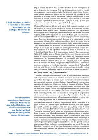L'Australie mise à la fois sur
la reprise de la croissance
mondiale et sur des
stratégies de contrôle de
marchés.

Depuis le début des années 2000, l’Australie bénéficie du boom minier provoqué
par le dynamisme des Émergents. Or, le marché des matières premières connaît
depuis plusieurs mois un recul dont pâtit l’île-continent. Les prévisions de croissance, même si elles restent positives, ont été ainsi revues à la baisse par le gouvernement et la banque centrale australienne. Canberra table désormais sur une
croissance de son PIB comprise entre 2,25 et 2,5 % pour l’année en cours. Elle
n’exclut pas cependant de renouer avec les 3 % et plus en 2015. Des taux, quoi
qu’il en soit, à faire pâlir d’envie les pays de la Vieille Europe !
C’est que l’Australie mise à la fois sur la reprise de la croissance mondiale et sur
des stratégies de contrôle de marchés. Dans le domaine de l’uranium par exemple,
la demande semble être de retour. L’arrivée au pouvoir du Parti libéral démocrate au Japon relance les perspectives du redémarrage des centrales nucléaires
nippones, tandis que les inquiétudes sur l’avenir du Niger - gros producteur africain - bénéficient à BHP Billiton et aux autres compagnies minières australiennes.
Autre illustration : l’amoindrissement de la demande de fer est compensé par une
augmentation volontaire de la production australienne afin de faire chuter les prix
et d’évincer ainsi leurs concurrents plus modestes. Seules des sociétés comme Rio
Tinto peuvent réaliser des économies d'échelle susceptibles de préserver leurs
marges et leur survie sur le marché. En termes géoéconomique, "la zone AsiePacifique absorbe 71 % des exportations australiennes (11,5 % à destination de l’UE,
9 % des États-Unis) et fournit 52 % des importations (contre 24 % en provenance de
l’UE et 14 % des États-Unis). La Chine est aujourd’hui le premier partenaire commercial
bilatéral de l’Australie. L’Asie concentre 64 % des échanges avec l’Australie en biens de
consommation. En ce qui concerne les services, l’UE concentre 22 % des échanges avec
l’Australie devant les États-Unis (17 %), l’ASEAN (15 %) et le Japon (8 %)", rapporte
le site du Ministère des Affaires étrangères (MAEE). Canberra tend à faire de son
commerce un outil au service de son intégration régionale, dans le Pacifique Sud
mais plus généralement en Asie. Principale richesse nationale, les intérêts miniers
ne conditionnent-ils d'ailleurs pas pour partie la politique étrangère australienne ?
Un “sheriff adjoint” des États-Unis en Asie ?

Pour la diplomatie
australienne, la priorité va
à la Chine. Mais c'est en
Asie du Sud-Est et dans son
environnement immédiat
que Canberra entend
disposer des plus grandes
marges de manœuvre.

"L’Australie a une image très occidentale qui lui vient de son statut de colonie britannique
et de son partenariat ancien avec les États-Unis d’Amérique", résume Cédric Tellenne.
Xavier Pons observe pour sa part que le pays est "considéré par nombre d’Asiatiques
comme un simple protectorat américain". Canberra n’a en effet jamais remis en cause
sa relation privilégiée avec Washington, scellée au cours de la Seconde Guerre
mondiale, quand l’Australie a troqué la protection militaire britannique pour celle
des Américains. Le pays s’est dès lors rangé systématiquement aux côtés de son
allié, depuis la Guerre de Corée (1950) à celle "contre le terrorisme". Mais "si l’Australie a le sentiment qu’il lui faut à tout prix se concilier les bonnes grâces de son protecteur,
elle n’en considère pas moins ce dernier avec méfiance", prévient Xavier Pons. Car ses
intérêts, notamment économiques et financiers, se situent d’abord en Asie et obligent Canberra à composer avec la réalité géostratégique de la région.
Ainsi, l’Australie développe et renforce ses partenariats avec la Chine, l’Inde et le
Japon. "La priorité va à la Chine, au point que l’Australie déclare ne pas se sentir engagée
par l’ANZUS [Australia, New Zealand, United States Security Treaty] en cas de guerre
avec Taiwan", remarque Cédric Tellenne. Les deux pays ont signé cette année un
"partenariat stratégique" sur dix ans portant sur les questions économiques, de politique étrangère et de défense. Dans ce cadre, "ils ont également signé un accord de
convertibilité directe entre le dollar australien et le yuan", précise le MAEE. Pour autant,
il n'est pas toujours aisé de composer avec la susceptibilité chinoise. En témoigne la
signature récente d'un accord de défense historique avec Tokyo, avec la bénédiction
de Washington et malgré la désapprobation de Pékin. À bien des égards, la politique
étrangère australienne oscille donc entre les deux géants que sont la Chine et les
États-Unis. Mais c’est en Asie du Sud-Est et dans son environnement immédiat que
l’Australie trouve la mesure d’une diplomatie plus libre et en adéquation avec ses
attentes.

CLES - Comprendre Les Enjeux Stratégiques - Note hebdomadaire n°114 - 10 octobre 2013 - www.grenoble-em.com - 2 -

 