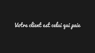 Votre client est celui qui paie
 