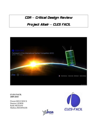 CDR – Critical Design Review
                Project Altair – CLES FACIL




CLES FACIL
2009-2010

Florent BOUCHOUX
Damien LIEBER
Rafik MEZIANI
Mathieu RIEDINGER
 