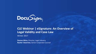 CLE Webinar | eSignature: An Overview of
Legal Validity and Case Law
Winter 2017
Damon Mino, Director, Legal Industry
Rachel Stoermer, Senior Corporate Counsel
 