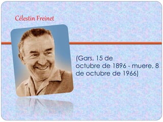 Célestin Freinet
(Gars, 15 de
octubre de 1896 - muere, 8
de octubre de 1966)
 