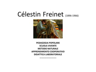 Célestin Freinet (1896-1966)
PEDAGOGIA POPOLARE
SCUOLA VIVENTE
METODO NATURALE
APPRENDIMENTO COOPERATIVO
DIDATTICA LABORATORIALE
………………………..
 