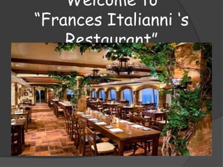 Welcome to
“Frances Italianni „s
    Restaurant”
 