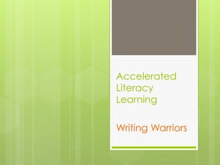 Accelerated
Literacy
Learning
Writing Warriors
 