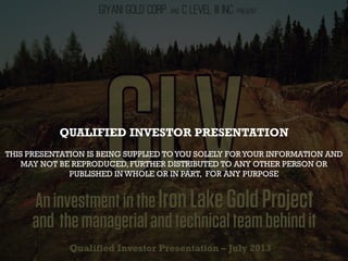 Qualified Investor Presentation – July 2013
QUALIFIED INVESTOR PRESENTATION
THIS PRESENTATION IS BEING SUPPLIED TOYOU SOLELY FORYOUR INFORMATION AND
MAY NOT BE REPRODUCED, FURTHER DISTRIBUTED TO ANY OTHER PERSON OR
PUBLISHED IN WHOLE OR IN PART, FOR ANY PURPOSE
 