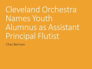 Cleveland Orchestra
Names Youth
Alumnus as Assistant
Principal Flutist
Chaz Berman
 
