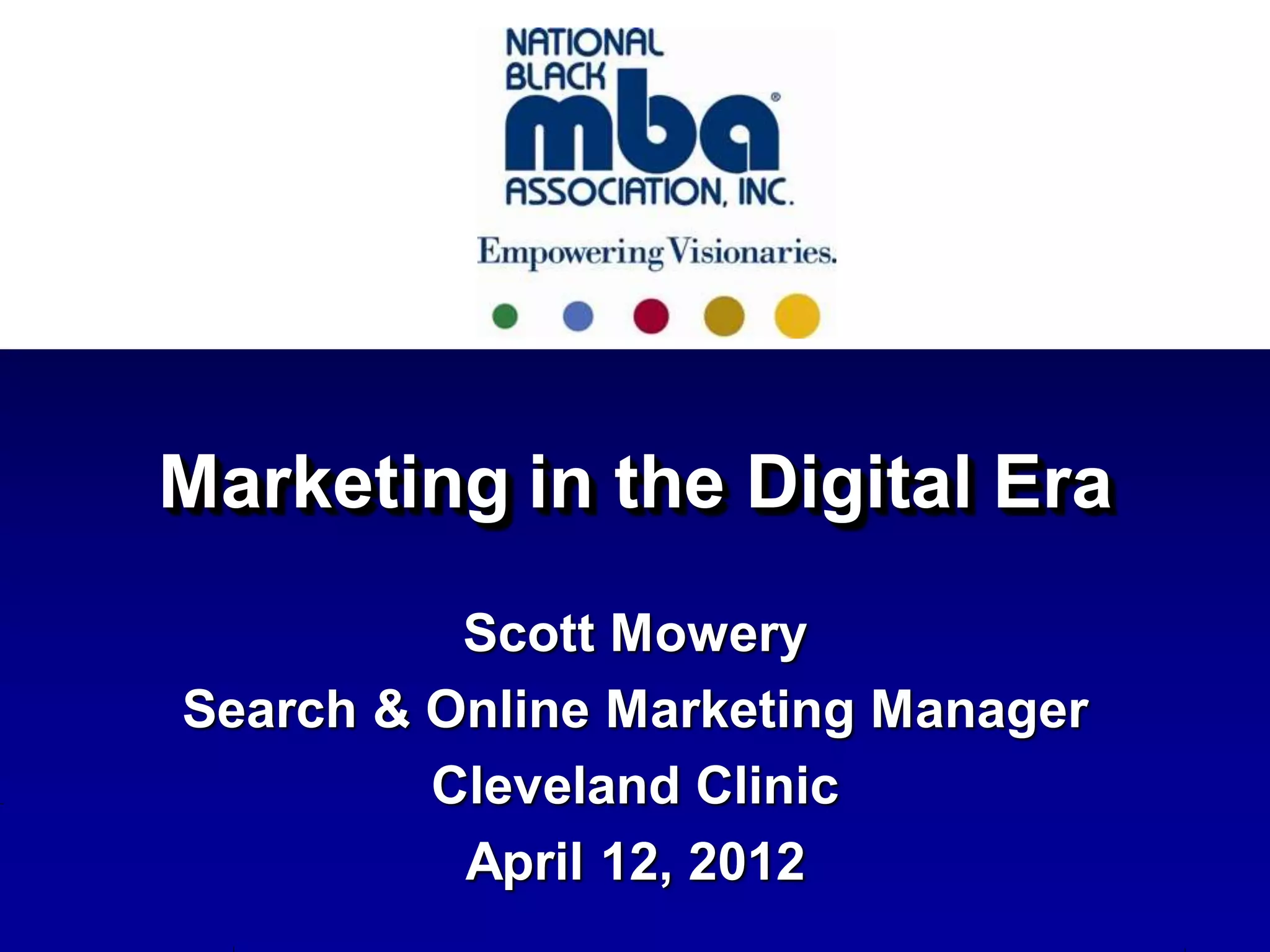 Marketing in the Digital Era
          Scott Mowery
Search & Online Marketing Manager
         Cleveland Clinic
          April 12, 2012
 