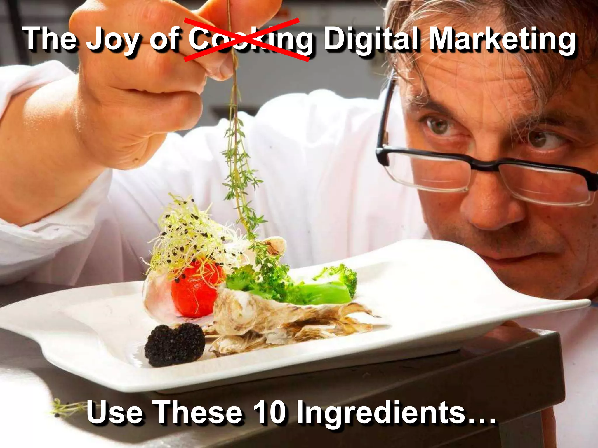 The Joy of Cooking Digital Marketing




    Use These 10 Ingredients…
 