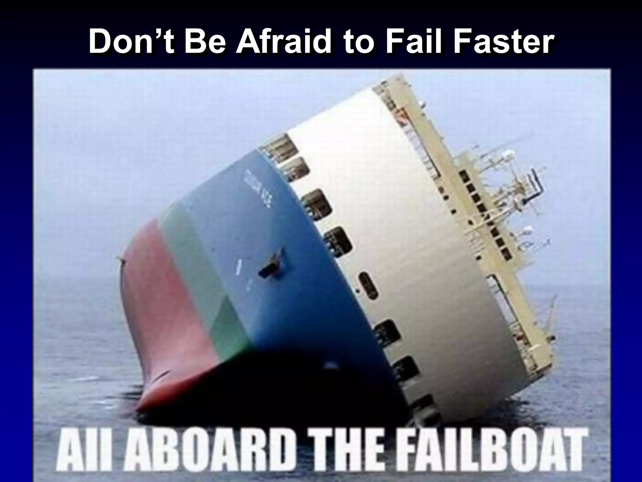 Don’t Be Afraid to Fail Faster
 