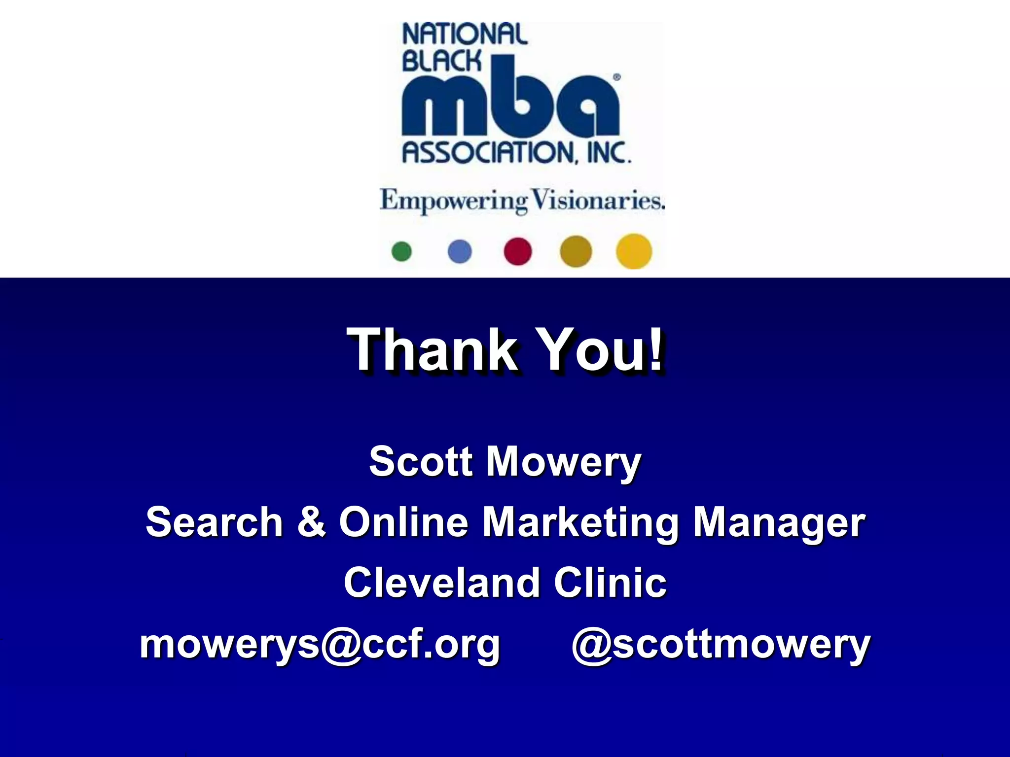 Thank You!
          Scott Mowery
Search & Online Marketing Manager
         Cleveland Clinic
mowerys@ccf.org     @scottmowery
 