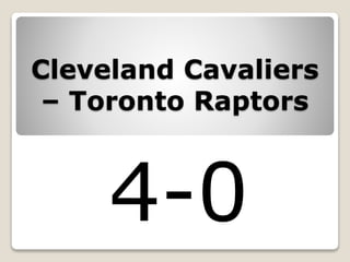 Cleveland Cavaliers
– Toronto Raptors
4-0
 