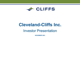 Investor Presentation
NOVEMBER 2021
Cleveland-Cliffs Inc.
 