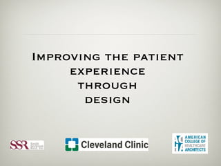 Improving the patient
     experience
      through
       design
 