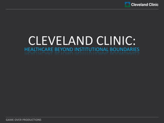 CLEVELAND CLINIC:
HEALTHCARE BEYOND INSTITUTIONAL BOUNDARIES
 