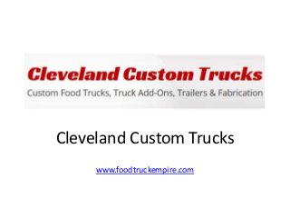Cleveland Custom Trucks 
www.foodtruckempire.com 
 