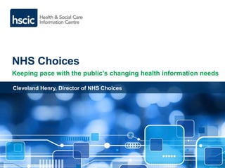 NHS Choices
Keeping pace with the public’s changing health information needs
Cleveland Henry, Director of NHS Choices
 