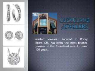 Marlen Jewelers, located in Rocky
River, OH, has been the most trusted
jeweler in the Cleveland area for over
100 years.
 