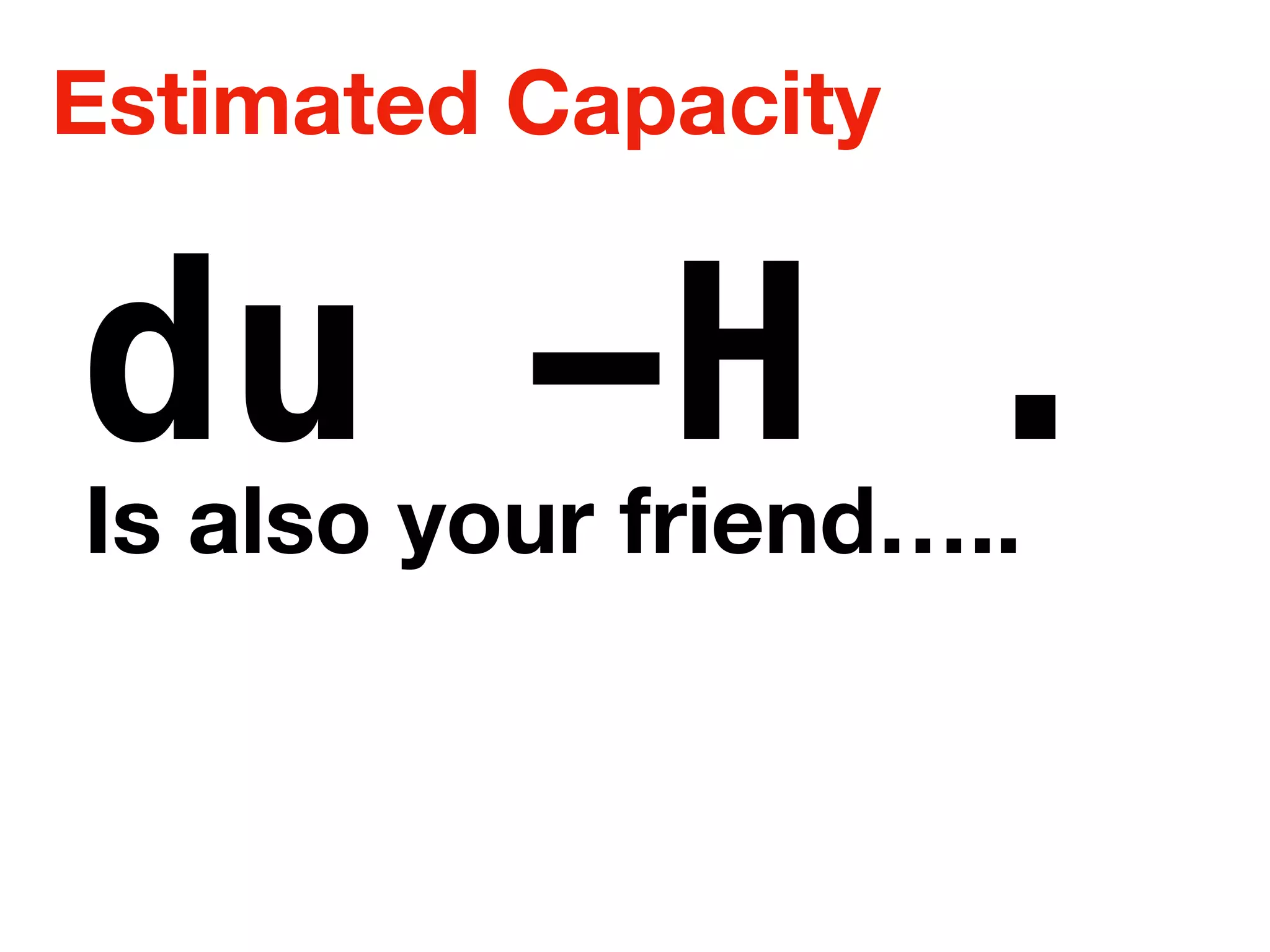 Estimated Capacity
du -H .Is also your friend…..
 