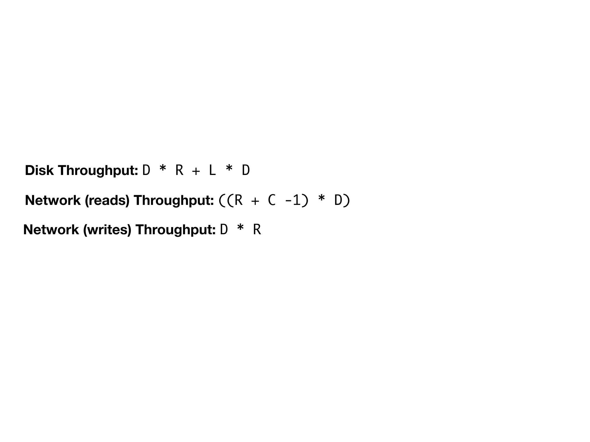 Disk Throughput: D * R + L * D
Network (reads) Throughput: ((R + C -1) * D)
Network (writes) Throughput: D * R
 