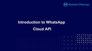 Introduction to WhatsApp
Cloud API
 