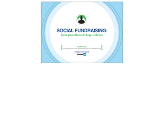 SOCIAL FUNDRAISING:
 best practices & key metrics



 [                    Todd Levy
     Managing Partner of DonorDrive by Global Cloud   ]
                   CONNECT WITH ME ON
 