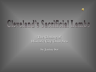 The Closing of  Historic City Churches by Janine Sot Cleveland’s Sacrificial Lambs 