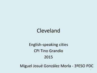Cleveland
English-speaking cities
CPI Tino Grandío
2015
Miguel Josué González Morla - 3ºESO PDC
1
 