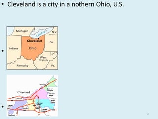 • Cleveland is a city in a nothern Ohio, U.S.
•
•
2
 