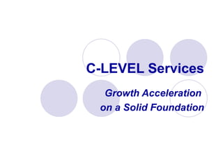 C-LEVEL Services Growth Acceleration  on a Solid Foundation 
