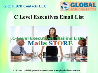 Global B2B Contacts LLC
816-286-4114|info@globalb2bcontacts.com| www.globalb2bcontacts.com
C Level Executives Email List
 