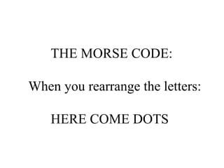 THE MORSE CODE:  When you rearrange the letters: HERE COME DOTS 