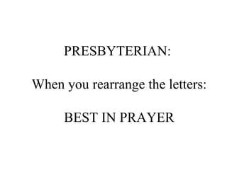 PRESBYTERIAN:  When you rearrange the letters: BEST IN PRAYER 
