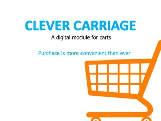 Purchase is more convenient than ever
A digital module for carts
 