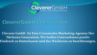 Cleverer GmbH Ist Eine Crossmedia-Marketing-Agentur Der
Nächsten Generation. Wir helfen Unternehmen positiv
Eindruck zu hinterlassen und das Wachstum zu beschleunigen.
 