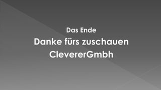 Das Ende
Danke fürs zuschauen
ClevererGmbh
 