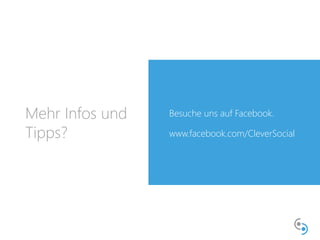 Mehr Infos und 
Tipps? 
Besuche uns auf Facebook. 
www.facebook.com/CleverSocial 
