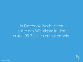 In Facebook-Nachrichten 
sollte das Wichtigste in den 
ersten 90 Zeichen enthalten sein. 
© CleverSocial.de 
 