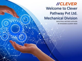 Welcome to Clever
Pathway Pvt Ltd.
Mechanical Division
INDUSTRIAL MOTORS SUPPLIERS
IN VADODARA GUJARAT INDIA
 