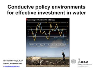 Conducive policy environments for effective investment in water Rudolph Cleveringa, IFAD Pretoria, November 2010 [email_address] 