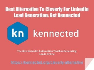 https://kennected.org/cleverly-alternative
The Best LinkedIn Automation Tool For Generating
Leads Online
 